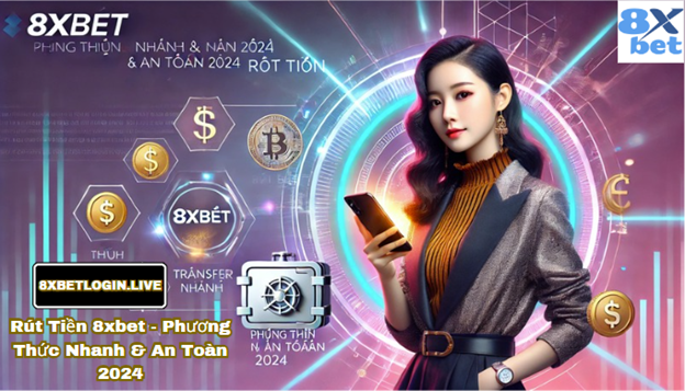Rút tiền tại 8xbet với các phương thức nhanh chóng và an toàn, phù hợp cho năm 2024