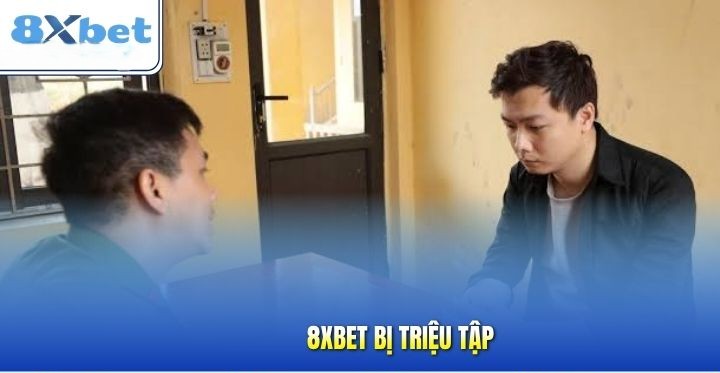 8XBET bi trieu tap - su that hay tin don