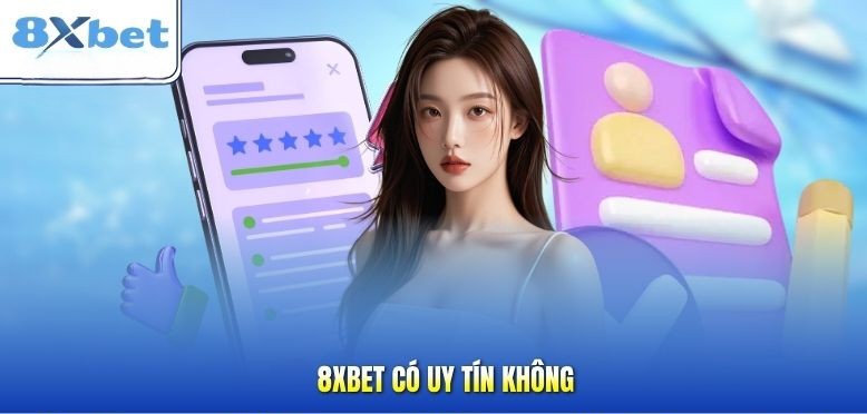 8XBET co uy tin khong - danh gia toan dien