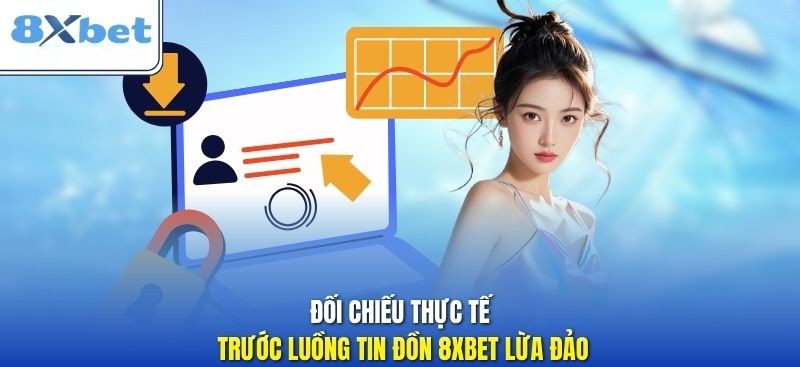 Doi chieu thuc te truoc luong tin don 8XBET lua dao