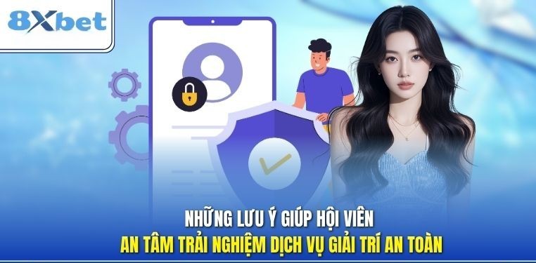 Luu y giup hoi vien an tam trai nghiem dich vu 8XBET an toan