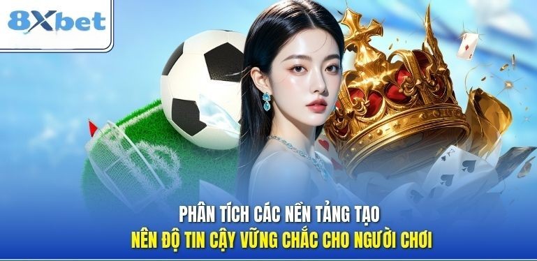 Phan tich nen tang tao nen do tin cay cua 8XBET